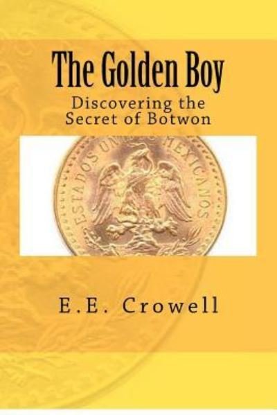 Cover for E E Crowell · The Golden Boy: Discovering the Secret of Botwon (Paperback Bog) (2012)