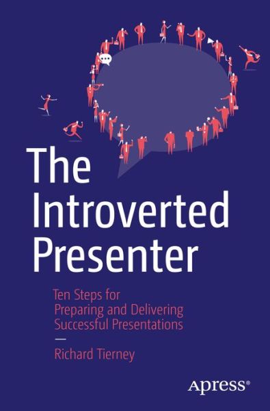 The Introverted Presenter: Ten Steps for Preparing and Delivering Successful Presentations - Richard Tierney - Books - APress - 9781484210895 - March 30, 2015