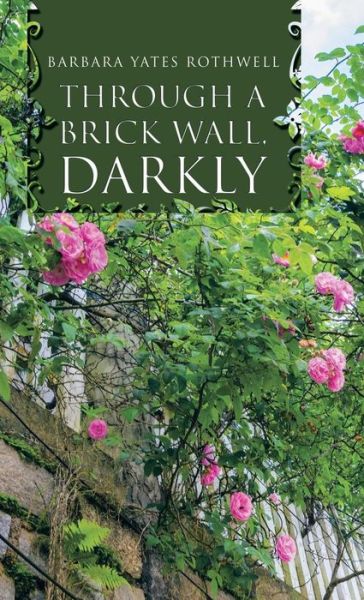 Cover for Barbara Yates Rothwell · Through a Brick Wall, Darkly (Hardcover Book) (2015)