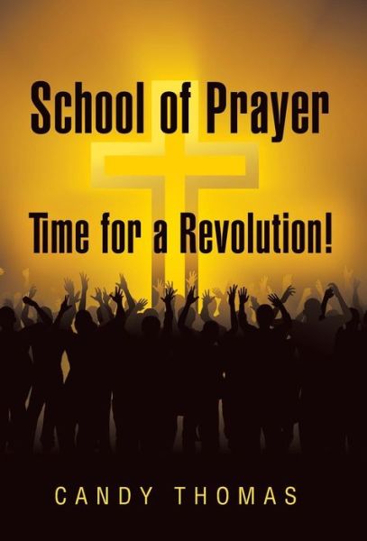 Cover for Candy Thomas · School of Prayer-time for a Revolution! (Hardcover Book) (2015)