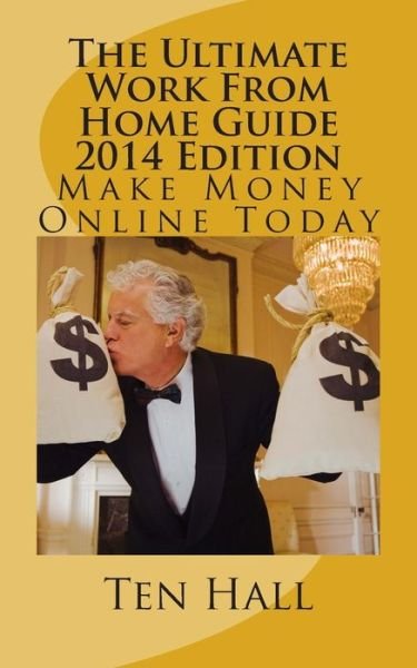 Cover for Ten R Hall · The Ultimate Work from Home Guide 2014 Edition: Make Money Online (Paperback Book) (2013)