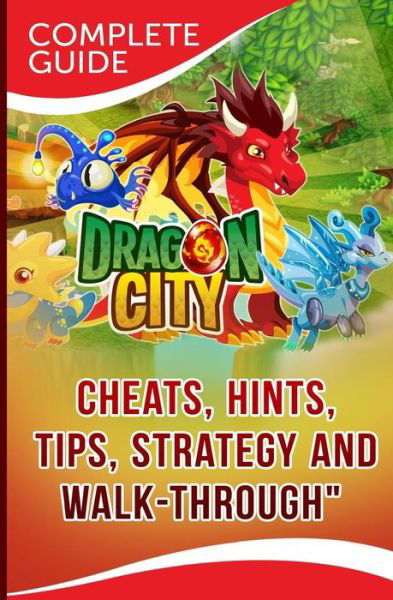 Dragon City Complete Guide: Cheats, Hints, Tips, Strategy and Walk-through - Maple Tree Books - Livros - Createspace - 9781500743895 - 25 de abril de 2014
