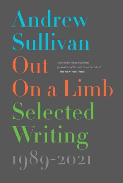 Cover for Andrew Sullivan · Out on a Limb: Selected Writing, 1989-2021 (Hardcover Book) (2021)
