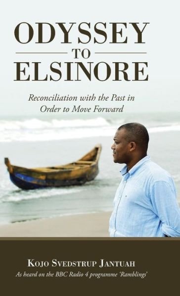 Odyssey to Elsinore: Reconciliation with the Past in Order to Move Forward - Kojo Svedstrup Jantuah - Bøger - Balboa Press - 9781504336895 - 17. juli 2015