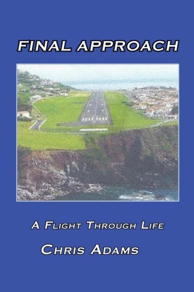 Cover for Chris Adams · Final Approach: a Flight Through Life (Paperback Book) (2015)