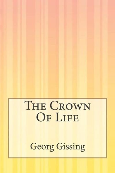 The Crown of Life - George Gissing - Böcker - Createspace - 9781505425895 - 9 december 2014