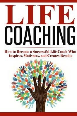 Cover for Summer Andrews · Life Coaching: How to Become a Successful Life Coach Who Inspires, Motivates, and Creates Results (Taschenbuch) (2014)