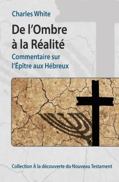 Cover for Charles White · De L'ombre a La Realite: Commentaire Sur L'epitre Aux Hebreux (Paperback Book) (2015)