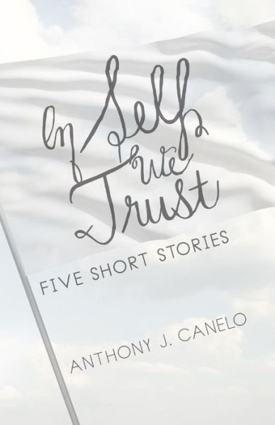Cover for Anthony Canelo · In Self We Trust : Five Stories (Paperback Book) (2015)