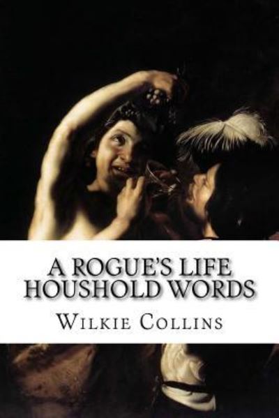 Cover for Au Wilkie Collins · A Rogue's Life Houshold Words (Paperback Book) (2015)