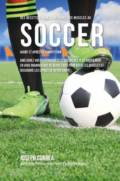 Cover for Correa (Nutrioniste Certifie Des Sportif · Des Recettes Pour Construire Vos Muscles Au Soccer Avant Et Apres La Competition (Paperback Book) (2015)