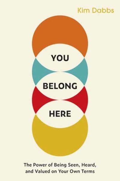 You Belong Here: The Power of Being Seen, Heard, and Valued on Your Own Terms - Kim Dabbs - Books - Berrett-Koehler Publishers - 9781523005895 - March 5, 2024