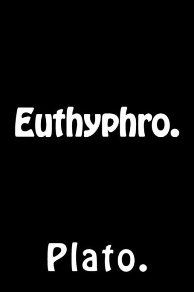 Euthyphro. - Plato - Books - Createspace Independent Publishing Platf - 9781523373895 - January 13, 2016