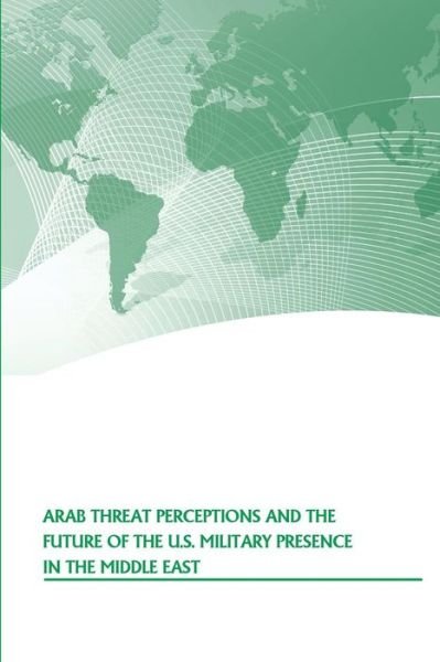 Cover for Strategic Studies Institute · Arab Threat Perceptions and the Future of the U.S. Military Presence in the Middle East (Paperback Book) (2016)
