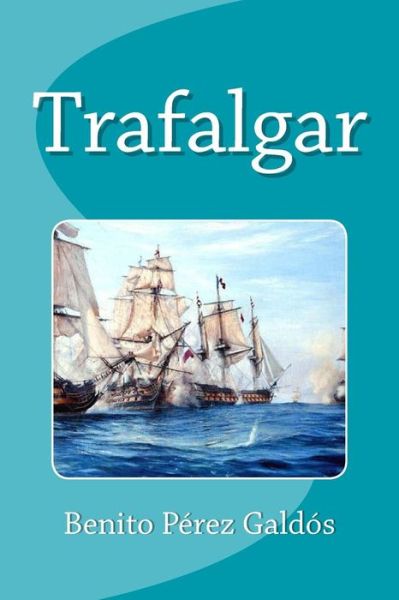 Trafalgar - Benito Pérez Galdós - Bøker - Createspace Independent Publishing Platf - 9781533570895 - 1. juni 2016