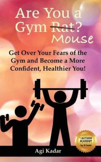 Cover for Agi Kadar · Are You a Gym Mouse? : Get Over Your Fears of the Gym, Take Charge of Your Lifestyle and Become a More Confident, Healthier You (Pocketbok) (2016)
