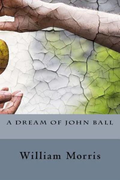 A Dream of John Ball - William Morris - Books - Createspace Independent Publishing Platf - 9781537738895 - September 18, 2016