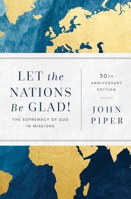 Cover for John Piper · Let the Nations Be Glad! - The Supremacy of God in Missions (Hardcover Book) [30th Anniversary edition] (2022)