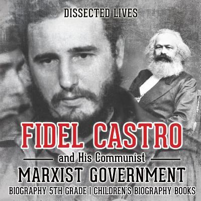Cover for Dissected Lives · Fidel Castro and His Communist Marxist Government - Biography 5th Grade Children's Biography Books (Paperback Book) (2017)