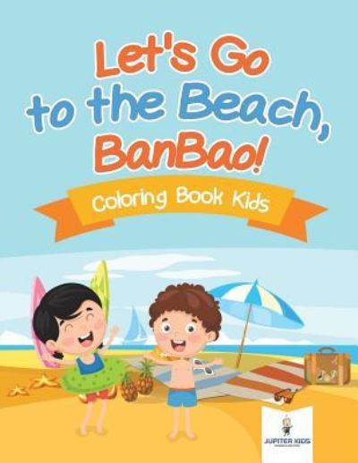 Cover for Jupiter Kids · Let's Go to the Beach, BanBao! Coloring Book Kids (Paperback Book) (2018)