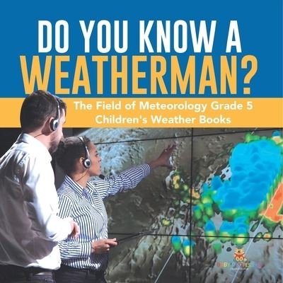 Cover for Baby Professor · Do You Know A Weatherman? The Field of Meteorology Grade 5 Children's Weather Books (Paperback Book) (2021)