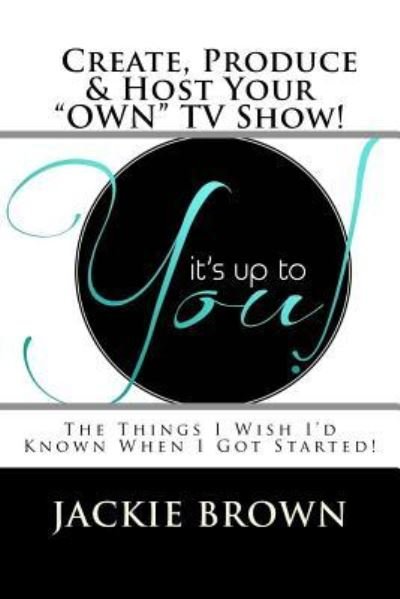 Create, Produce & Host Your Own TV Show! - Jackie Brown - Livros - Createspace Independent Publishing Platf - 9781546309895 - 9 de agosto de 2017
