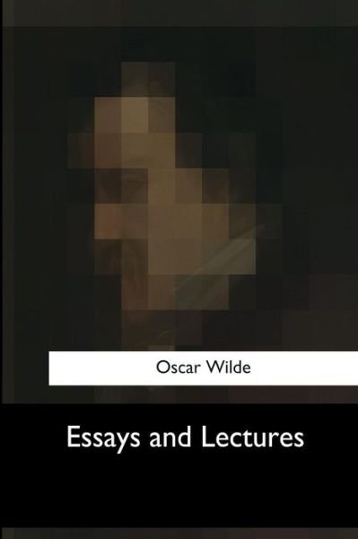 Essays and Lectures - Oscar Wilde - Books - Createspace Independent Publishing Platf - 9781547050895 - June 6, 2017
