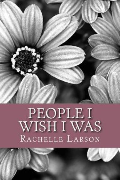 Cover for Rachelle Larson · People I Wish I Was (Paperback Book) (2017)