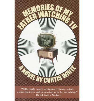 Cover for Curtis White · Memories of My Father Watching TV - American Literature (Dalkey Archive) (Paperback Book) (1998)