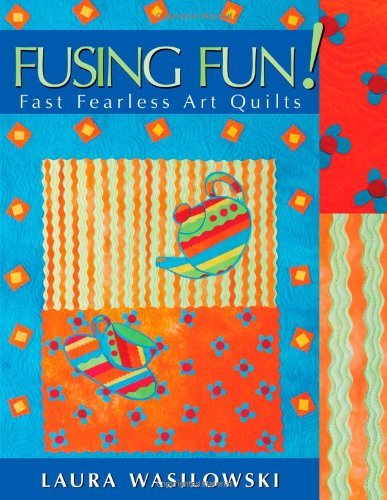 Fusing Fun! Fast Fearless Art Quilts - Laura Wasilowski - Kirjat - C&T Publishing, Inc. - 9781571202895 - tiistai 1. helmikuuta 2005