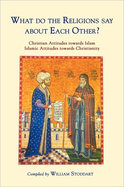 Cover for William Stoddart · What Do the Religions Say about Each Other?: Christian Attitudes Towards Islam; Islamic Attitudes Towards Christianity (Paperback Book) (2008)