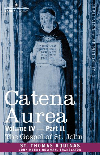 Cover for St. Thomas Aquinas · Catena Aurea: Commentary on the Four Gospels, Collected out of the Works of the Fathers, Volume Iv Part 2, Gospel of St. John (Paperback Book) (2013)