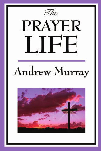 The Prayer Life - Andrew Murray - Bücher - Wilder Publications - 9781604595895 - 26. Dezember 2008