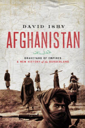 Afghanistan: Graveyard of Empires: a New History of the Borderland - David Isby - Kirjat - Pegasus - 9781605981895 - perjantai 1. heinäkuuta 2011