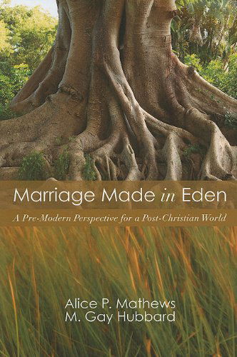 Cover for Alice P. Mathews · Marriage Made in Eden: a Pre-modern Perspective for a Post-christian World (Paperback Book) (2010)