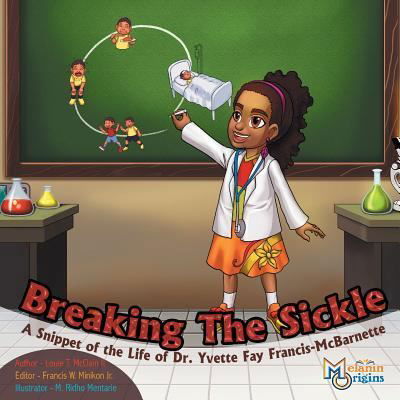 Breaking The Sickle : A Snippet of the Life of Dr. Yvette Fay Francis-McBarnette - Louie T. McClain II - Kirjat - Melanin Origins LLC - 9781626768895 - maanantai 20. maaliskuuta 2017