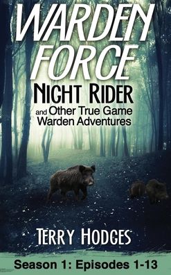 Cover for Terry Hodges · Warden Force: Night Rider and Other True Game Warden Adventures: Episodes 1-13 - Warden Force (Hardcover Book) (2020)