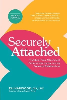 Cover for Eli Harwood · Securely Attached: Transform Your Attachment Patterns into Loving, Lasting Romantic Relationships ( A Guided Journal) - Attachment Nerd (Paperback Book) (2023)