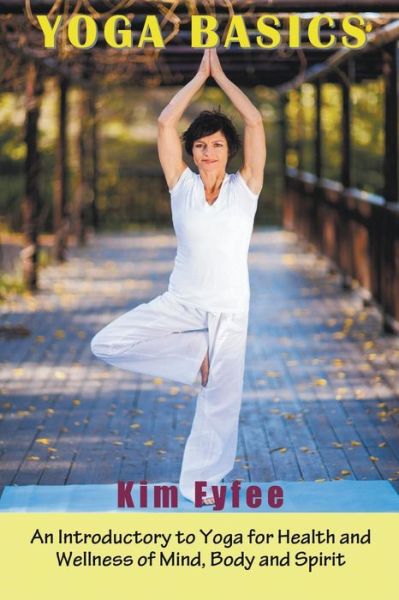 Cover for Kim Fyffe · Yoga Basics: an Introductory to Yoga for Health and Wellness of Mind, Body and Spirit (Paperback Book) (2014)