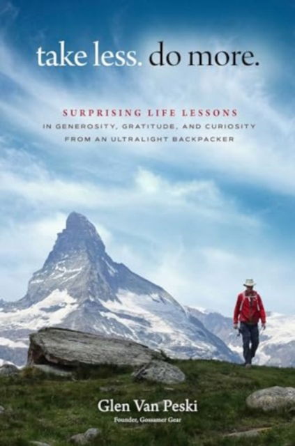 Take Less. Do More.: Surprising Life Lessons in Generosity, Gratitude, and Curiosity from an Ultralight Backpacker - Glen Van Peski - Books - Forefront Books - 9781637632895 - April 16, 2024