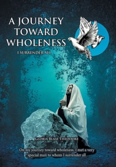 Cover for Gloria Blase Theodore · A Journey Towards Wholeness: I Surrender All (Hardcover Book) (2021)