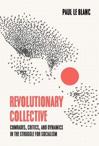 Cover for Paul Le Blanc · Revolutionary Collective: Comrades, Critics, and Dynamics in the Struggle for Socialism (Paperback Book) (2022)