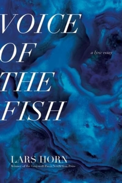 Voice of the Fish: A Lyric Essay - Lars Horn - Books - Graywolf Press - 9781644450895 - June 7, 2022