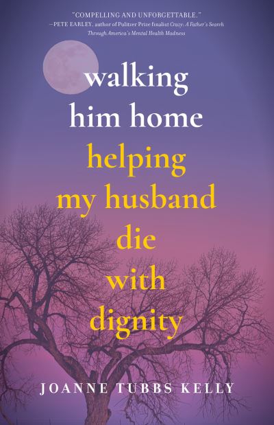 Cover for Joanne Tubbs Kelly · Walking Him Home: Helping My Husband Die with Dignity (Paperback Bog) (2022)