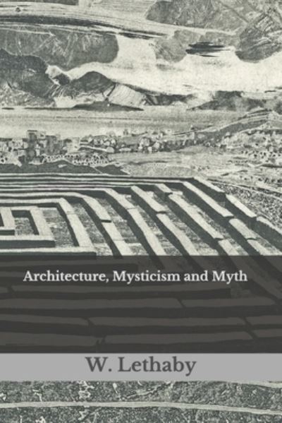 Cover for W R Lethaby · Architecture, Mysticism and Myth (Paperback Book) (2020)