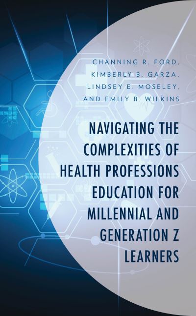 Cover for Channing R. Ford · Navigating the Complexities of Health Professions Education for Millennial and Generation Z Learners - Generational Differences in Higher Education and the Workplace: Leading and Teaching Millennials and Generation Z (Hardcover Book) (2024)