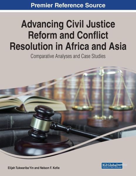 Advancing Civil Justice Reform and Conflict Resolution in Africa and Asia - Elijah Tukwariba Yin - Książki - Information Science Reference - 9781668434895 - 9 sierpnia 2021