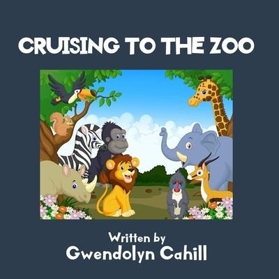 Cover for Gwendolyn Cahill · Cruising to the Zoo (Paperback Book) (2018)