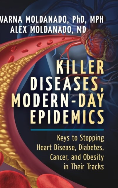 Cover for Moldanado, Swarna, PhD, MPH · Killer Diseases, Modern-Day Epidemics: Keys to Stopping Heart Disease, Diabetes, Cancer, and Obesity in Their Tracks (Hardcover Book) (2017)