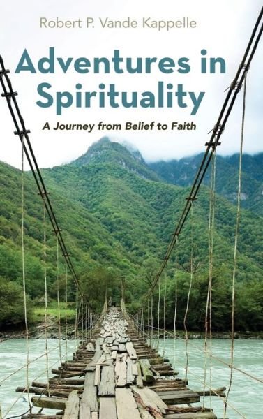 Cover for Robert P Vande Kappelle · Adventures in Spirituality: A Journey from Belief to Faith (Hardcover Book) (2020)